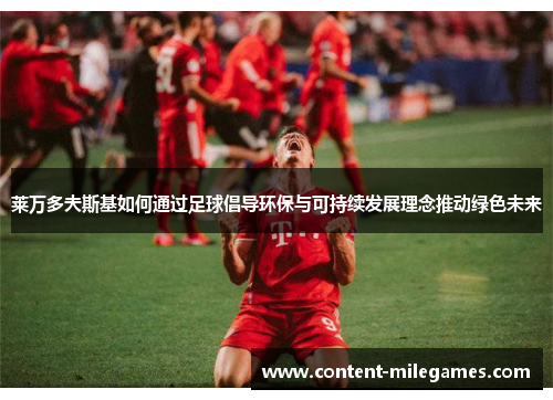 莱万多夫斯基如何通过足球倡导环保与可持续发展理念推动绿色未来