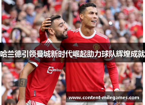 哈兰德引领曼城新时代崛起助力球队辉煌成就