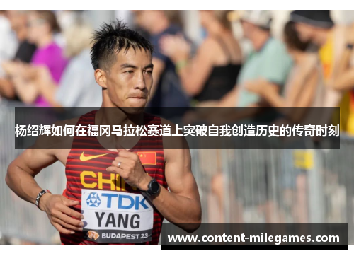 杨绍辉如何在福冈马拉松赛道上突破自我创造历史的传奇时刻