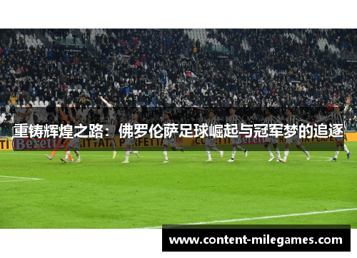 重铸辉煌之路:佛罗伦萨足球崛起与冠军梦的追逐 重铸辉煌之路:佛罗伦萨足球崛起与冠军梦的追逐